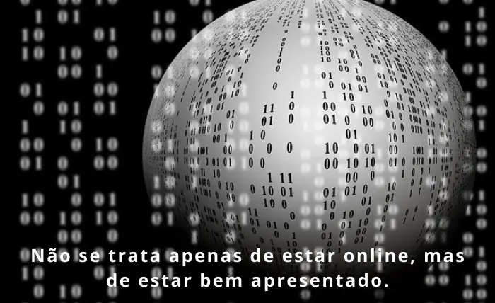 Não se trata apenas de estar online, mas de estar bem apresentado